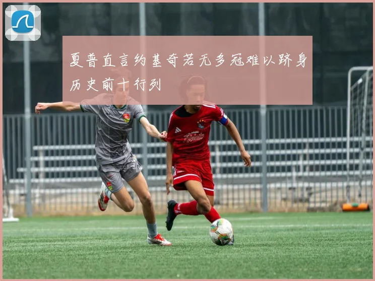 夏普直言约基奇若无多冠难以跻身历史前十行列