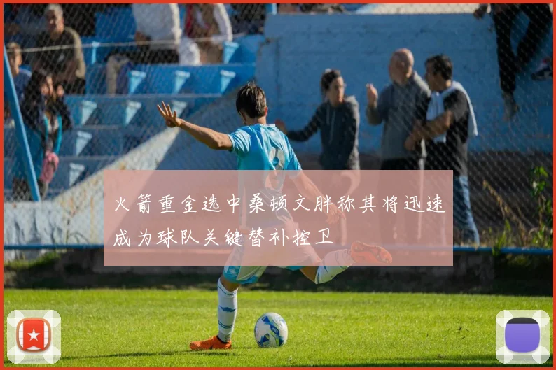 火箭重金选中桑顿文胖称其将迅速成为球队关键替补控卫